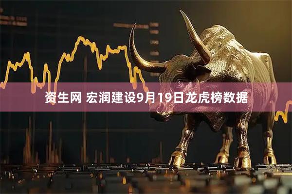 资生网 宏润建设9月19日龙虎榜数据