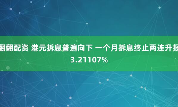 翻翻配资 港元拆息普遍向下 一个月拆息终止两连升报3.21107%
