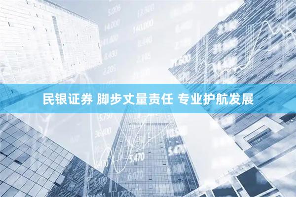 民银证券 脚步丈量责任 专业护航发展